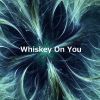 Download track Whiskey On You