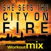 Download track She Sets The City On Fire (Workout Mix)