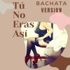 Download track Tú No Eras Así - Bachata Version