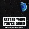 Download track Better When You're Gone! (Original Radio Version)