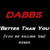 Download track Dabbs - Better Than You [You Be Killin 'Em (Remix) 2]