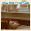 Download track How Not To Drown