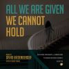 Download track All We Are Given We Cannot Hold: VII. Cuttings