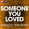 Download track Someone You Loved (Workout Trap Extended Workout Remix)