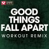 Download track Good Things Fall Apart (Extended Workout Remix)