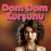 Download track Dom Dom Kurşunu