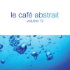Download track Le Café Abstrait, Vol. 12 (Continuous Mix, Pt. 2)