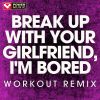 Download track Break Up With Your Girlfriend, I'm Bored (Extended Workout Remix)