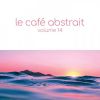 Download track Le Cafe Abstrait Vol 14 (Continuous Mix - Part 1)