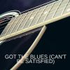 Download track Got The Blues (Can't Be Satisfied)