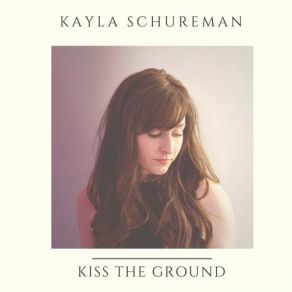 Download track Kiss The Ground Kayla Schureman