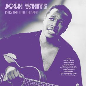 Download track Every Time I Feel The Spirit Josh White