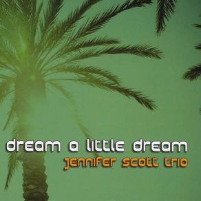 Download track Dream A Little Dream Of Me Jennifer Scott, Jennifer Scott Trio