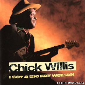 Download track I Got A Big Fat Woman Chick Willis