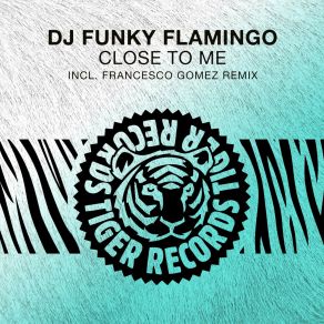 Download track Close To Me (Francesco Gomez Remix) DJ Funky FlamingoFrancesco Gomez