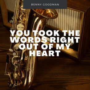 Download track You Took The Words Right Out Of My Heart Benny Goodman