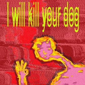Download track I Will Kill Your Dog Efflorescence