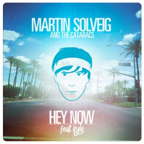 Download track Hey Now Martin Solveig, Kyle, The Cataracs