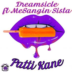 Download track Dreamsicle Patti KaneMeSangin Sista