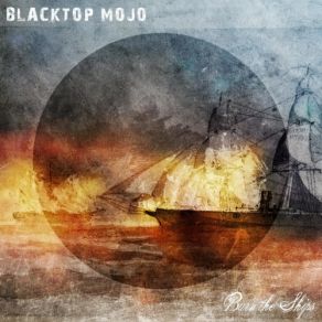 Download track Burn The Ships Blacktop Mojo