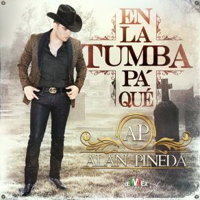 Download track En La Tumba Pa' Qué Alan Pineda