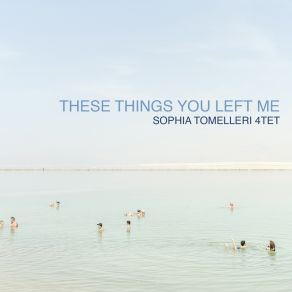 Download track These Things You Left Me Sophia Tomelleri Quartet