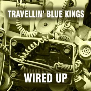 Download track Wired Up Travellin' Blue Kings