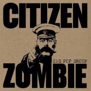 Download track Citizen Zombie The Pop Group