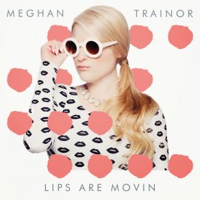 Download track Lips Are Movin Meghan Trainor