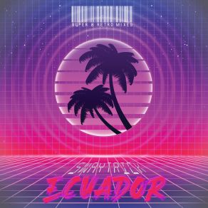 Download track Ecuador (Super 8 Retro Alternative Vocoder Mix) Swaytrick