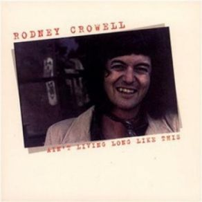 Download track I Ain't Living Long Like This Rodney Crowell