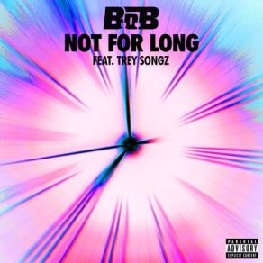 Download track Not For Long Trey Songz, B. O. B
