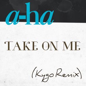 Download track Take On Me (Kygo Remix) A-Ha