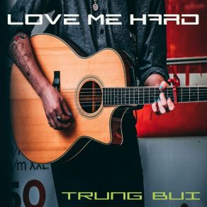 Download track Love Me Hard Trung Bui