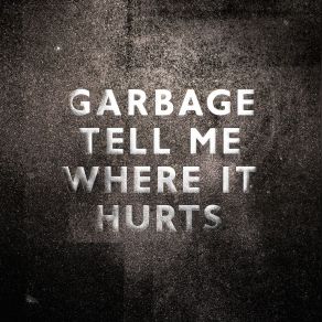 Download track Tell Me Where It Hurts (Album Version Guitars Up) Garbage