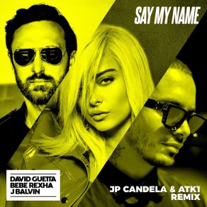 Download track Say My Name (JP Candela & ATK1 Remix) J BalvinJP Candela, Bebe Rexha