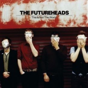 Download track This Is Not The World The Futureheads