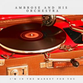 Download track I'm In The Market For You Ambrose And His Orchestra