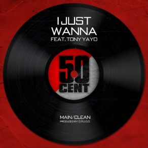Download track I Just Wanna 50 CentTony Yayo