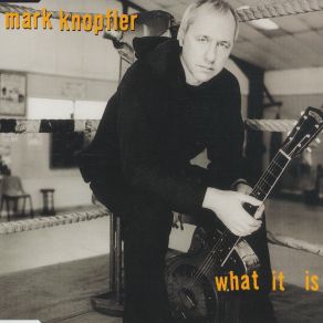 Download track What It Is (Radio Edit) Mark Knopfler