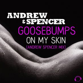 Download track Goosebumps On My Skin (Andrew Spencer Extended Mix) Andrew Spencer