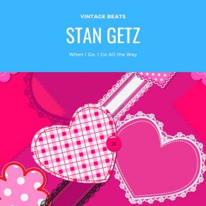 Download track When I Go, I Go All The Way Stan Getz