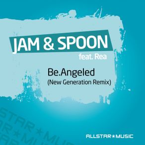 Download track Be. Angeled (New Generation Remix) Jam & Spoon, Rea