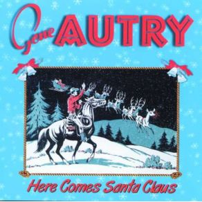 Download track Here Comes Santa Claus (Right Down Santa Claus Lane) Gene Autry