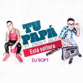 Download track Esta Soltera (Remix) (Owin Y Jack) Tu Papa!Owin, Jack