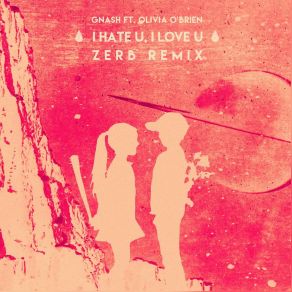Download track I Hate U, I Love U [Zerb Remix] Olivia O Brien, Gnash