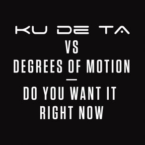 Download track Do You Want It Right Now (Extended Mix) Ku De Ta, Degress Of Motion