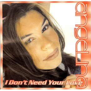 Download track I Don'T Need Your Love (Another Radio Edit) Angelina