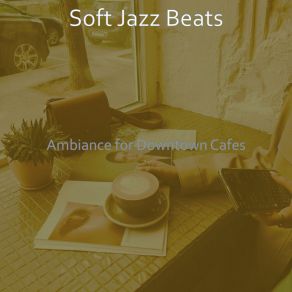 Download track Classic Backdrops For Downtown Cafes Soft Jazz Beats