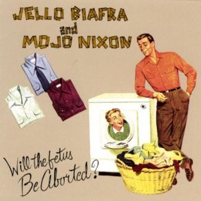 Download track Will The Fetus Be Aborted Jello Biafra, Mojo Nixon, The Toadliquors